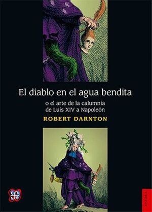 EL DIABLO EN EL AGUA BENDITA O EL ARTE DE LA CALUMNIA DE LUIS XIV A NAPOLEÓN
