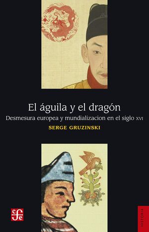 AGUILA Y EL DRAGON DESMESURA EUROPEA Y MUNDIALIZACION EN EL S. XVI