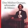 DON MELCHOR OCAMPO, REFORMADOR DE MEXICO