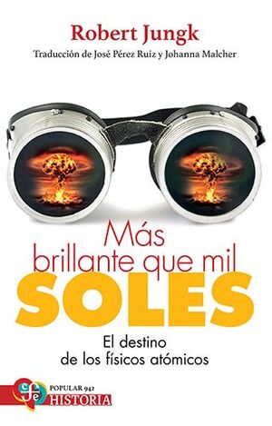 MAS BRILLANTE QUE MIL SOLES. EL DESTINO DE LOS FISICOS ATOMICOS