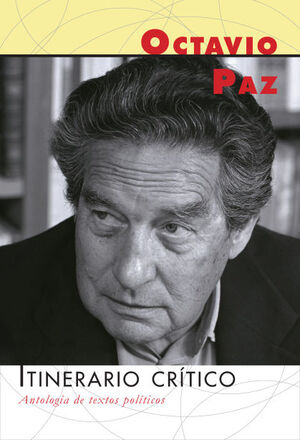 ITINERARIO CRÍTICO : ANTOLOGÍA DE TEXTOS POLÍTICOS / OCTAVIO PAZ ; SELECCIÓN Y P