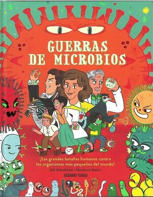 GUERRAS DE MICROBIOS. LAS GRANDES BATALLAS HUMANAS CONTRA LOS ORGANISMOS MAS PEQUEÑOS DEL MUNDO