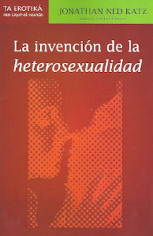 LA INVENCION DE LA HETEROSEXUALIDAD