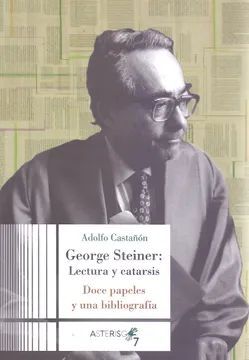 GEORGE STEINER: LECTURA Y CATARSIS. DOS PAPELES Y UNA BIBLIOGRAFÍA