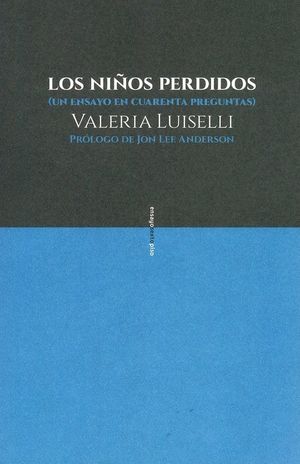 LOS NIÑOS PERDIDOS : (UN ENSAYO EN CUARENTA PREGUNTAS) / VALERIA LUISELLI ; PRÓL