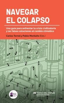 NAVEGAR EL COLAPSO GUIA PARA ENFRENTAR LA CRISIS CIVILIZATORIA Y LAS FALSAS SOLUCIONES AL CAMBIO CLIMATICO