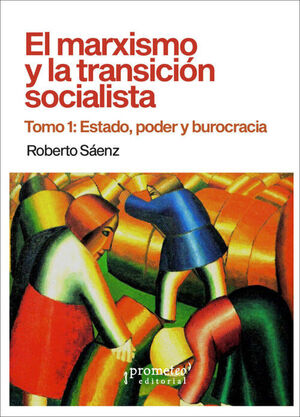 EL MARXISMO Y LA TRANSICIÓN SOCIALISTA. TOMO 1: ESTADO, PODER Y BUROCRACIA
