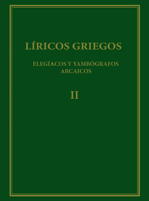 LÍRICOS GRIEGOS : ELEGÍACOS Y YAMBÓGRAFOS ARCAICOS (SIGLOS VII-V A.C). VOL. II