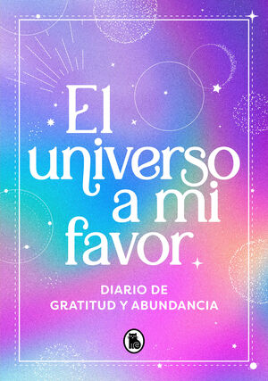 EL UNIVERSO A MI FAVOR. DIARIO DE GRATITUD Y ABUNDANCIA: