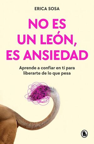 NO ES UN LEÓN, ES ANSIEDAD.APRENDE A CONFIAR EN TI PARA LIBERARTE DE LO QUE PESA