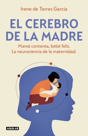 CEREBRO DE LA MADRE.MAMA CONTENTA, BEBE FELIZ. LA NEUROCIENCIA DE LA MATERNIDAD