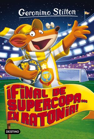 ¡FINAL DE SUPERCOPA... EN RATONIA! (GERONIMO STILTON 65)