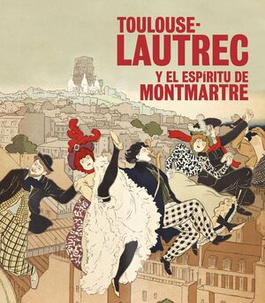 TOULOUSE-LAUTREC Y EL ESPÍRITU DE MONTMARTRE