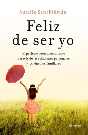 FELIZ DE SER YO. EL PERFECTO AUTOCONOCIMIENTO A TRAVÉS DE RELACIONES PERSONALES