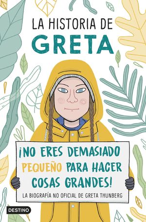 LA HISTORIA DE GRETA ¡NO ERES DEMASIADO PEQUEÑO PARA HACER COSAS GRANDES! LA BIOGRAFIA