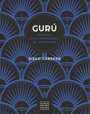 GURÚ. MANUAL (MULTISENSORIAL) DE COCTELERÍA