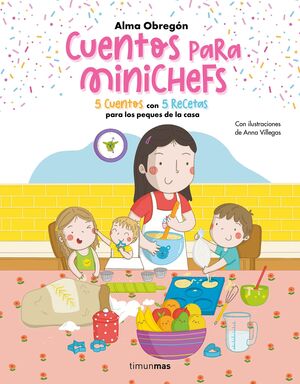 CUENTOS PARA MINICHEFS.5 CUENTOS CON 5 RECETAS PARA LOS PEQUES DE LA CASA