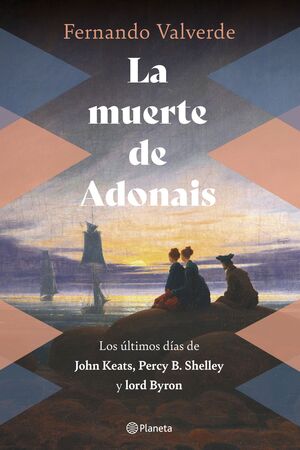 LA MUERTE DE ADONAIS. LOS ÚLTIMOS DÍAS DE JOHN KEATS, PERCY B. SHELLEY Y LORD BYRON