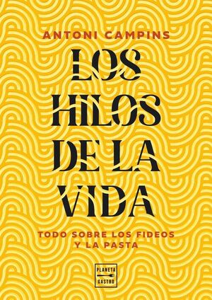 LOS HILOS DE LA VIDA. TRATADO DE LOS FIDEOS Y LA PASTA