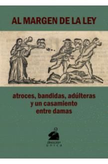 AL MARGEN DE LA LEY. ATROCES, BANDIDAS, ADULTERAS Y UN CASAMIENTO