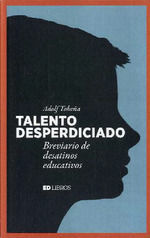 TALENTO DESPERDICIADO, BREVIARIO DE DESATINOS EDUCATIVOS