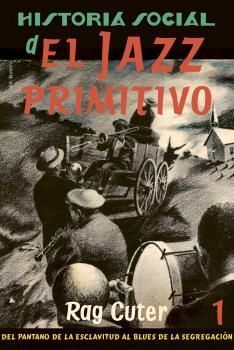 HISTORIA SOCIAL DEL JAZZ PRIMITIVO VOL. 1. DEL PANTANO DE LA ESCLAVITUD AL BLUES DE LA SEGREGACIÓN