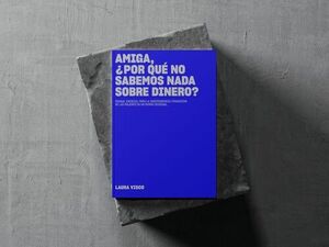AMIGA HABLEMOS DE PLATA. MANUAL ESENCIAL PARA LA INDEPENDENCIA FIANCIERA DE LAS MUJERES EN UN MUNDO DESIGUAL
