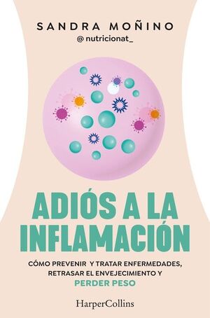 ADIOS A LA INFLAMACION COMO PREVENIR ENFERMEDADES, RETRASAR EL ENVEJECIMIENTO Y PERDER