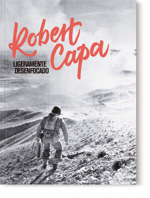 ROBERT CAPA. LIGERAMENTE DESENFOCADO  (7ª EDIC.)