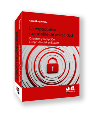 EXPECTATIVA RAZONABLE DE PRIVACIDAD. ORÍGENES Y RECEPCIÓN JURISPRUDENCIAL EN ESPAÑA