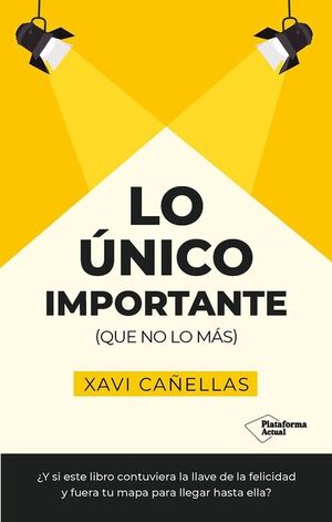 LO ÚNICO IMPORTANTE (QUE NO LO MÁS) ¿Y SI ESTE LIBRO CONTUVIERA LA LLAVE DE LA FELICIDAD?