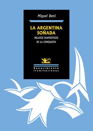 LA ARGENTINA SOÑADA RELATOS FANTÁSTICOS DE LA CONQUISTA