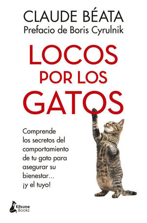LOCOS POR LOS GATOS. COMPRENDER LOS SECRETOS DEL COMPORTAMIENTO DE TU GATO