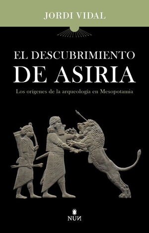 EL DESCUBRIMIENTO DE ASIRIA. LOS ORIGENES DE LA ARQUEOLOGIA EN MESOPOTAMIA