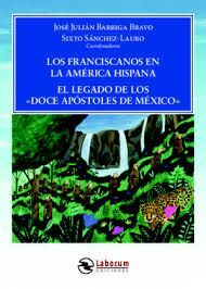 LOS FRANCISCANOS EN LA AMÉRICA HISPANA. EL LEGADO DE LOS «DOCE APOSTOLES DE MEXI