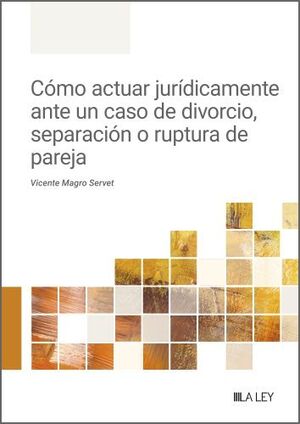 CÓMO ACTUAR JURÍDICAMENTE ANTE UN CASO DE DIVORCIO, SEPARACIÓN O RUPTURA DE PARE