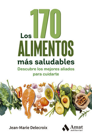 LOS 170 ALIMENTOS MAS SALUDABLES. DESCUBRE LOS MEJORES ALIADOS PARA CUIDARTE