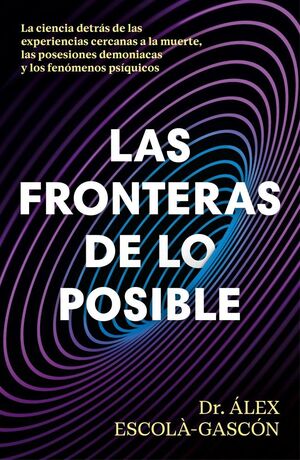 LAS FRONTERAS DE LO POSIBLE CIENCIA DETRAS DE LAS EXPERIENCIAS CERCANAS A LA MUERTE