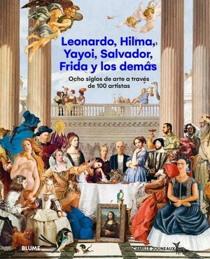 LEONARDO, HILMA, YAYOI, SALVADOR, FRIDA Y LOS DEMÁS. OCHOM SIGLOS DE ARTE A TRAVES DE 100 ARTISTAS