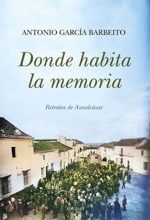 DONDE HABITA LA MEMORIA. RETRATOS DE AZNALCÁZAR