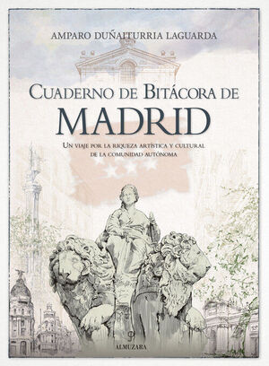 CUADERNO DE BITACORA DE MADRID. UN VIAJE POR LA RIQUEZA ARTISTICA Y CULTURAL DE LA COMUNIDAD AUTONOMA