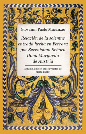 RELACION DE LA SOLEMNE ENTRADA HECHA EN FERRARA POR SERENISIMA SEÑORA DOÑA MARGA