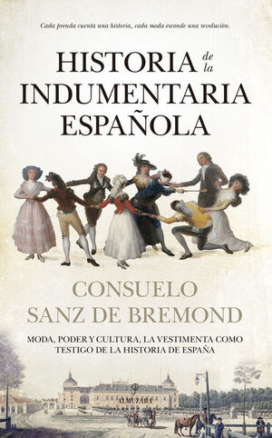 HISTORIA DE LA INDUMENTARIA ESPAÑOLA. MODA, PODER Y CULTURA, LA VESTIMENTA COMO TESTIGO DE LA HISTORIA DE ESPAÑA