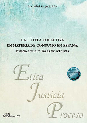 LA TUTELA COLECTIVA EN MATERIA DE CONSUMO EN ESPAÑA. ESTADO ACTUAL Y LÍNEAS DE R
