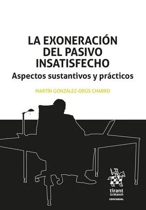 LA EXONERACIÓN DEL PASIVO INSATISFECHO. ASPECTOS SUSTANTIVOS Y PRÁCTICOS