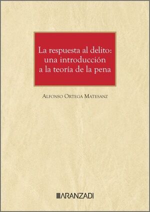 RESPUESTA AL DELITO, LA: UNA INTRODUCCIÓN A LA TEORÍA DE LA PENA