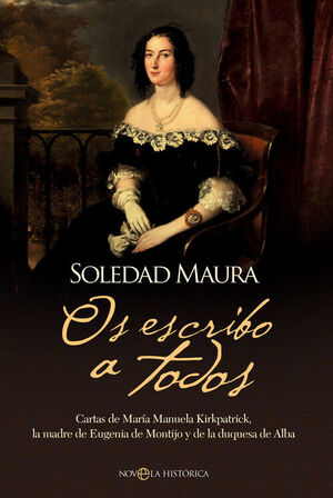 OS ESCRIBO A TODOS: CARTAS DE MARIA MANUELA KIRKPATRICK,LA MADRE DE EUGENIA DE MONTIJO Y DE LA DUQUESA DE ALBA