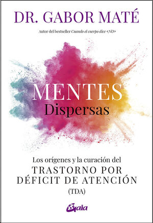 MENTES DISPERSAS LOS ORÍGENES Y LA CURACIÓN DEL TRASTORNO POR DÉFICIT DE ATENCIÓN (TDA)