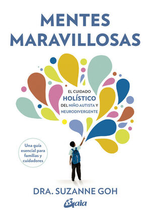MENTES MARAVILLOSAS EL CUIDADO HOLÍSTICO DEL NIÑO AUTISTA Y NEURODIVERGENTE / UNA GUÍA ESENCIAL PARA FAMILIAS Y CUIDADORES