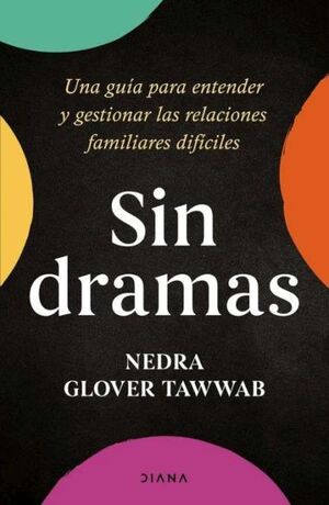 SIN DRAMAS. UNA GUÍA PARA ENTENDER Y GESTIONAR LAS RELACIONES FAMILIARES DIFÍCILES